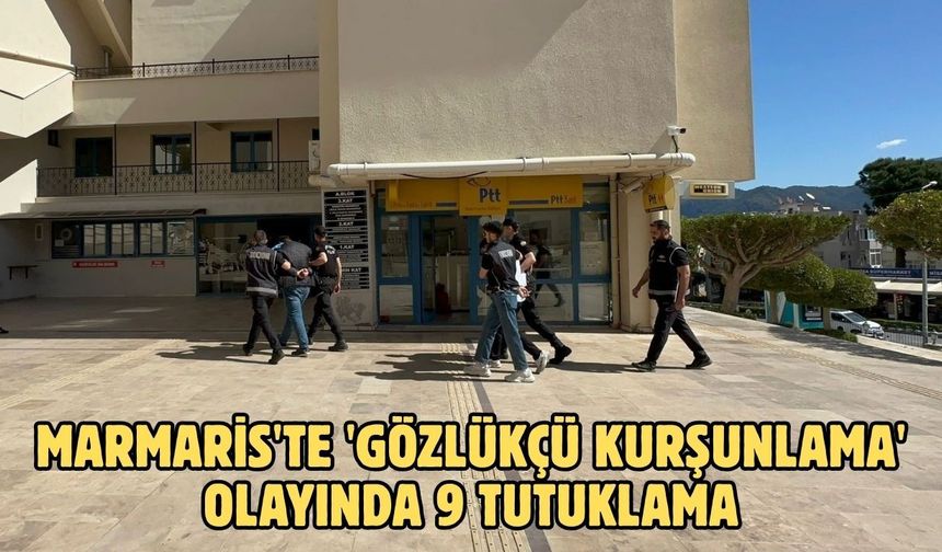 Marmaris'te 'gözlükçü kurşunlama' olayında 9 tutuklama