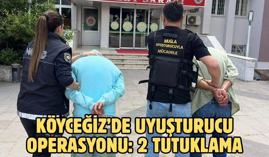 Köyceğiz’de uyuşturucu operasyonu: 2 tutuklama