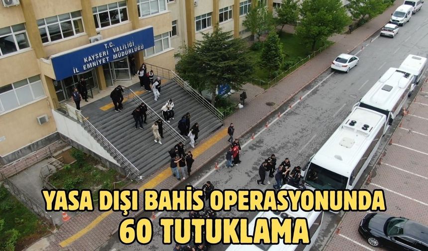 Yasa dışı bahis operasyonunda 60 tutuklama