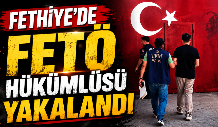Fethiye’de FETÖ hükümlüsü yakalandı