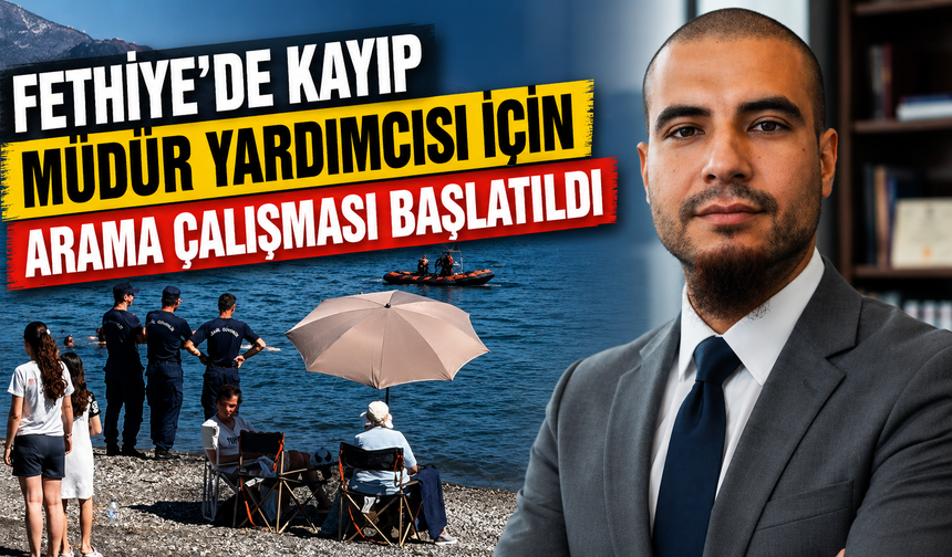 Fethiye'de kayıp müdür yardımcısı için arama çalışması başlatıldı