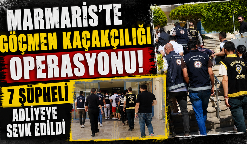 Marmaris'te göçmen kaçakçılığı operasyonu: 7 şüpheli adliyeye sevk edildi