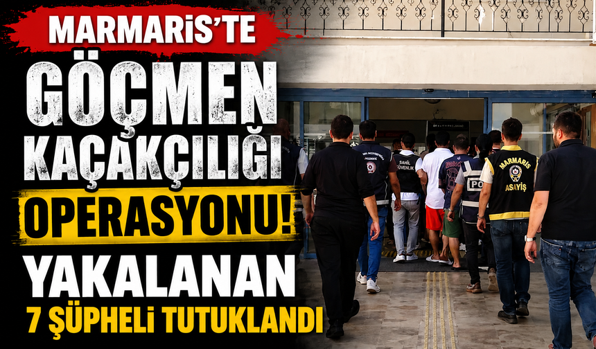 Marmaris'te göçmen kaçakçılığı operasyonunda yakalanan 7 şüpheli tutuklandı