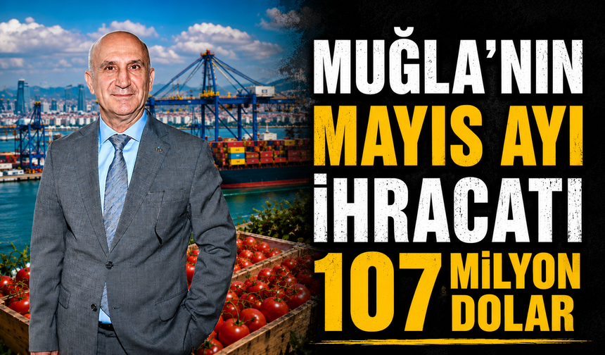Muğla’nın mayıs ayı ihracatı 107 milyon dolar