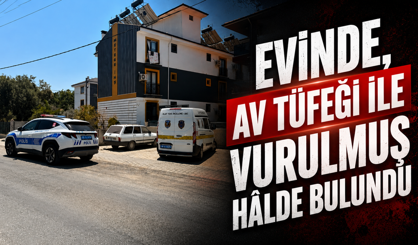 Evinde, av tüfeği ile vurulmuş hâlde bulundu