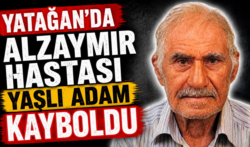 Yatağan'da Alzaymır hastası yaşlı adam kayboldu