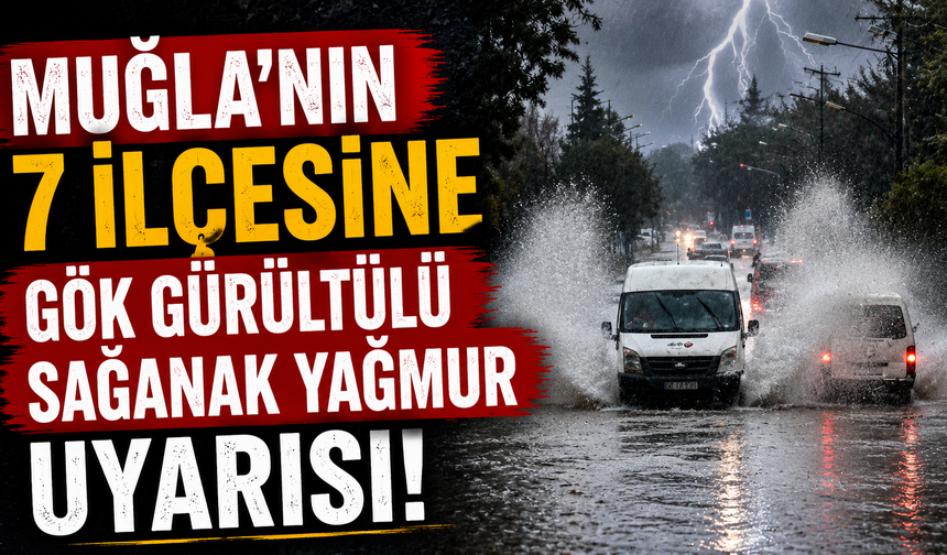 Muğla’nın 7 ilçesine gök gürültülü sağanak yağmur uyarısı
