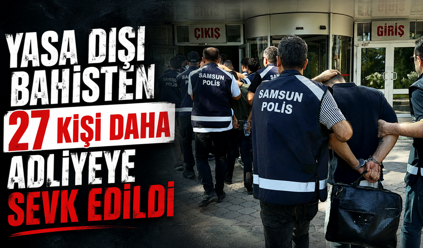 Yasa dışı bahisten 27 kişi daha adliyeye sevk edildi