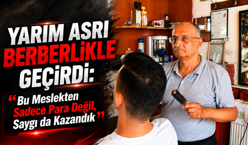 Yarım Asrı Berberlikle Geçirdi: “Bu Meslekten Sadece Para Değil, Saygı da Kazandık”