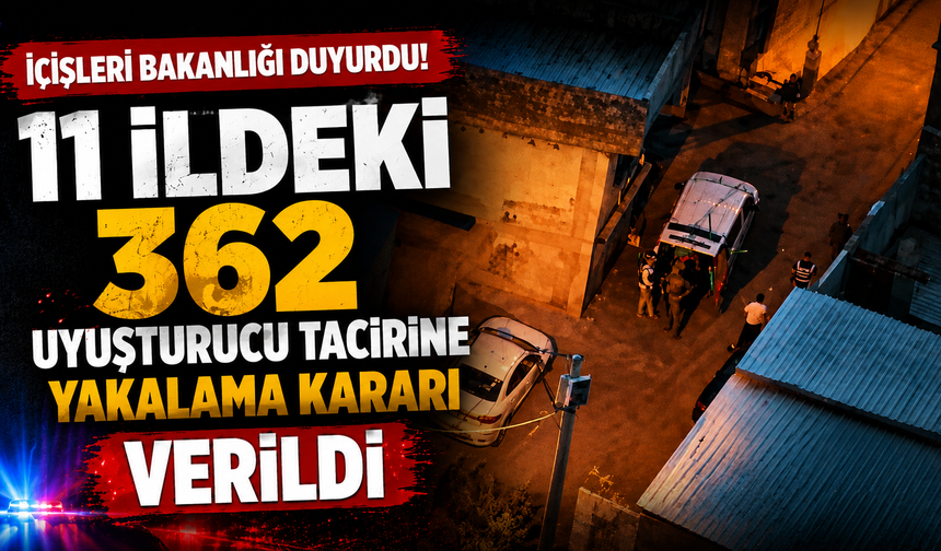 İçişleri Bakanlığı, 11 ildeki 362 uyuşturucu tacirine yakalama kararı verildiğini bildirdi