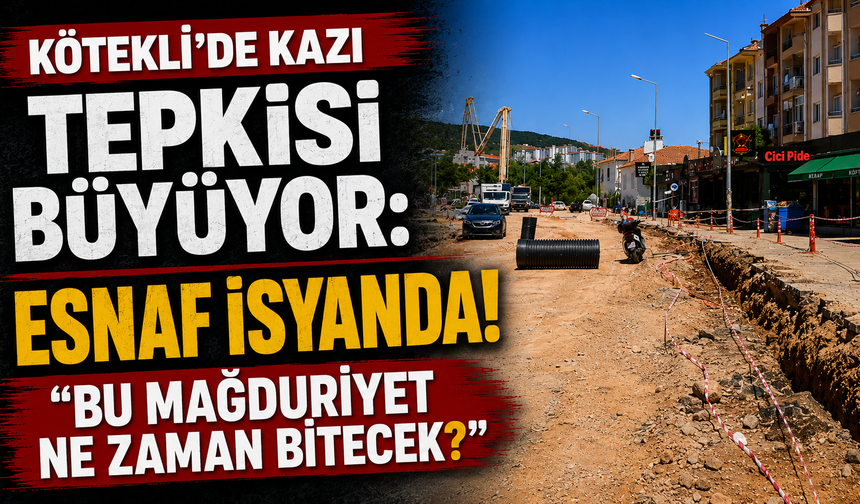 Kötekli’de Kazı Tepkisi Büyüyor: Esnaf İsyanda! "Bu Mağduriyet Ne Zaman Bitecek?"
