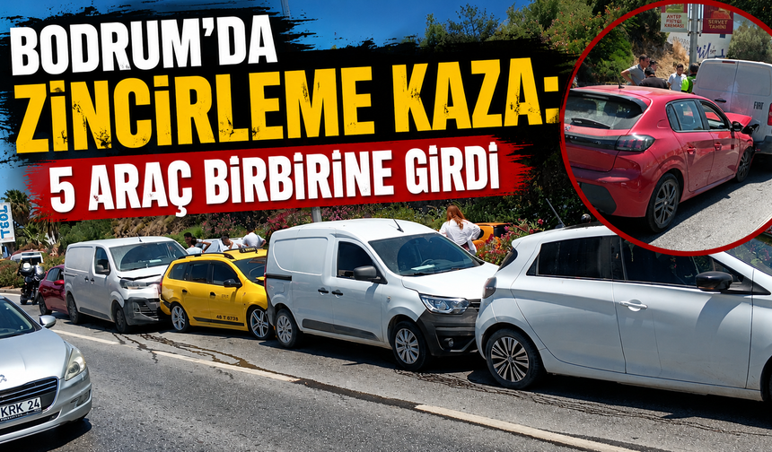 Bodrum’da zincirleme kaza: "5 araç birbirine girdi"