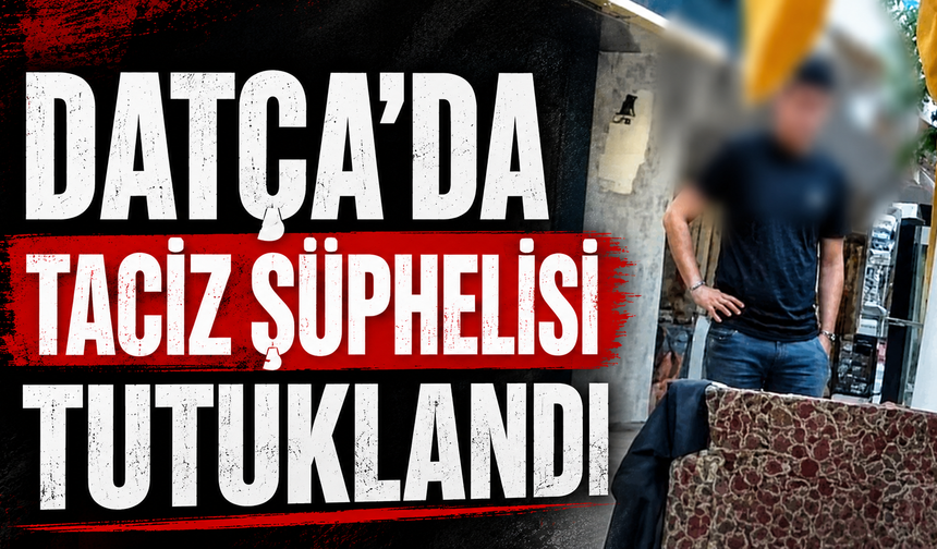 Datça’da taciz şüphelisi tutuklandı