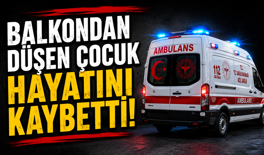 Balkondan düşen çocuk hayatını kaybetti