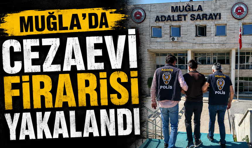 Muğla’da cezaevi firarisi yakalandı