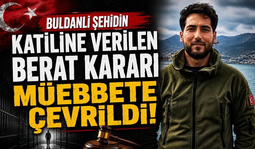 Buldanlı şehidin katiline verilen berat kararı müebbete çevrildi