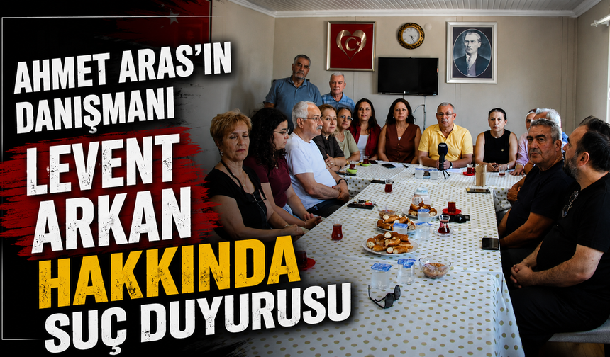 Ahmet Aras’ın danışmanı Levent Arkan hakkında suç duyurusu