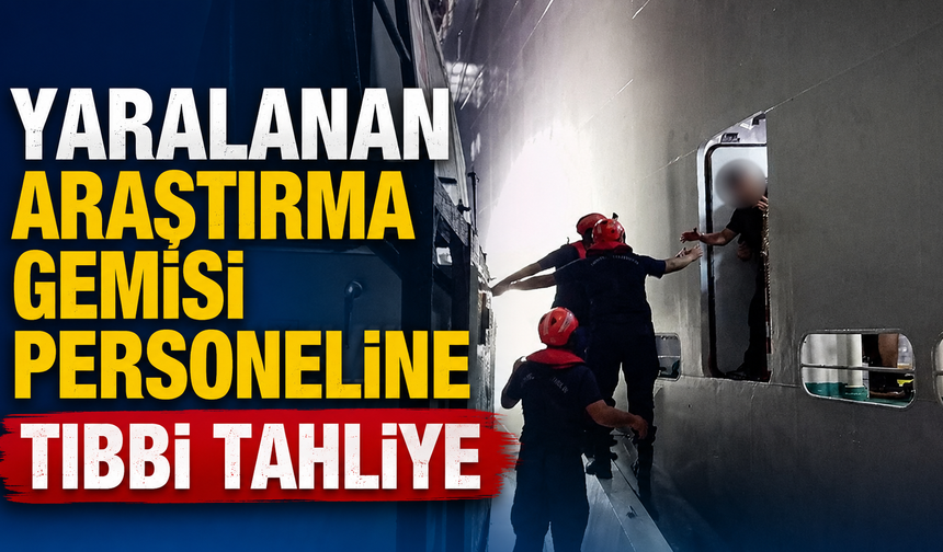 Yaralanan araştırma gemisi personeline tıbbi tahliye