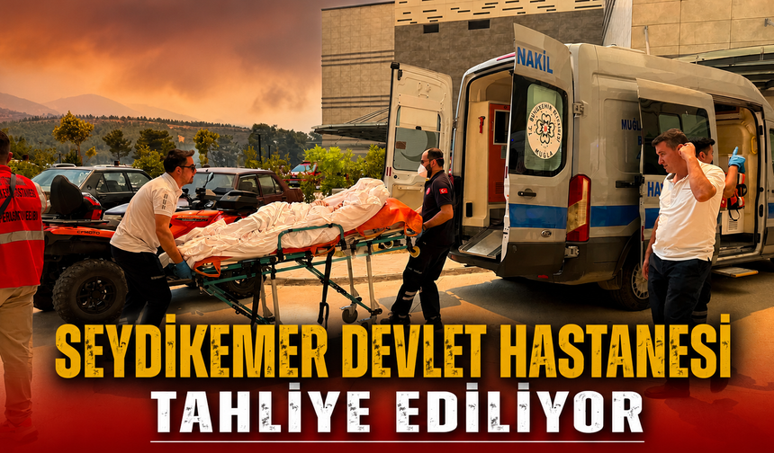 Seydikemer Devlet Hastanesi tahliye ediliyor