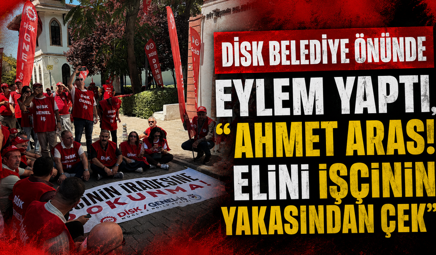 DİSK Belediye Önünde Eylem Yaptı, “Ahmet Aras! elini işçinin yakasından çek”
