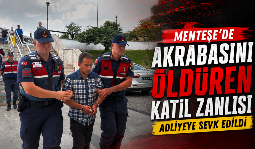 Menteşe'de akrabasını öldüren katil zanlısı adliyeye sevk edildi