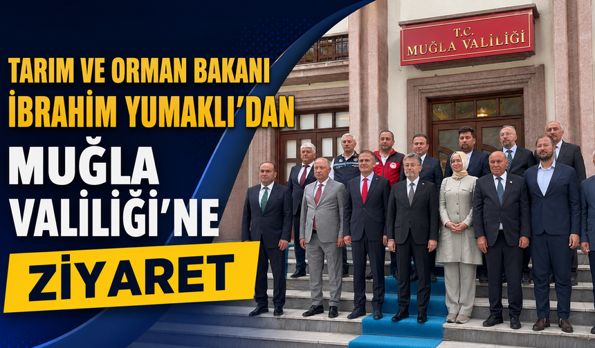 Tarım ve Orman Bakanı İbrahim Yumaklı’dan Muğla Valiliği’ne Ziyaret