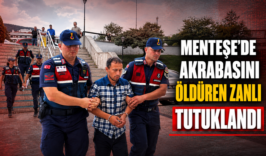 Menteşe'de akrabasını öldüren zanlı tutuklandı