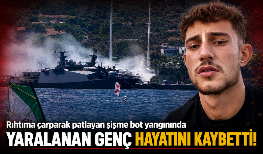 Rıhtıma çarparak patlayan şişme bot yangınında yaralanan genç hayatını kaybetti