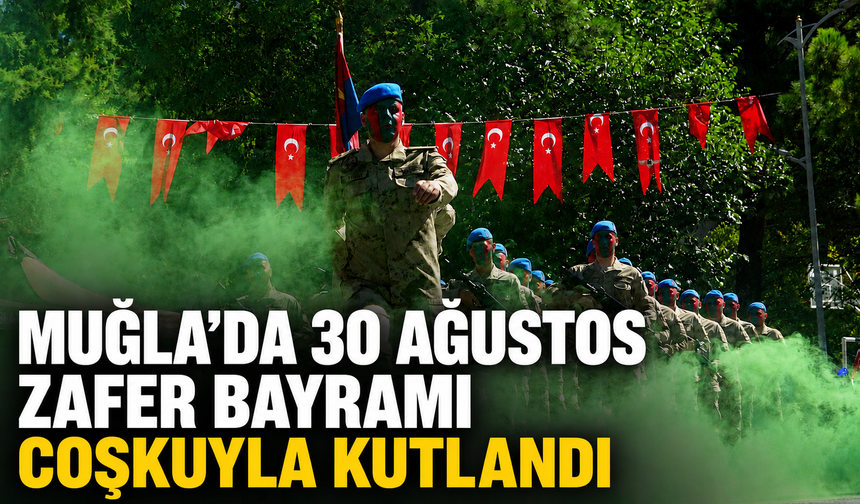 Muğla’da 30 Ağustos Zafer Bayramı Coşkuyla Kutlandı