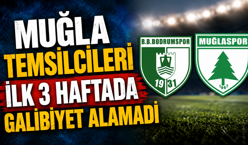 MUĞLA TEMSİLCİLERİ İLK 3 HAFTADA GALİBİYET ALAMADI