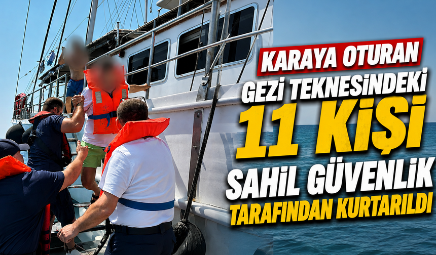 Karaya oturan gezi teknesindeki 11 kişi Sahil Güvenlik tarafından kurtarıldı