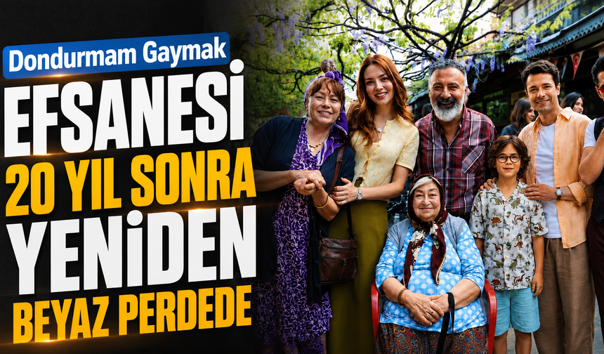 Dondurmam Gaymak efsanesi 20 yıl sonra yeniden beyaz perdede