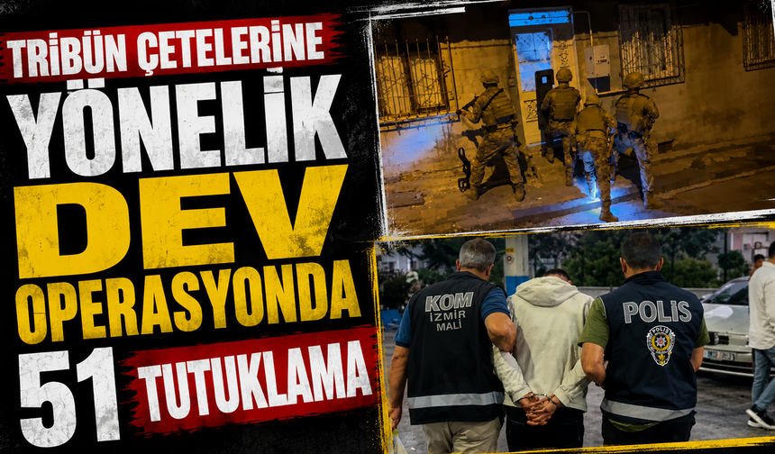 Tribün çetelerine yönelik dev operasyonda 51 tutuklama