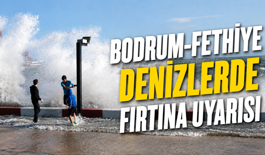 Bodrum-Fethiye denizlerde fırtına uyarısı