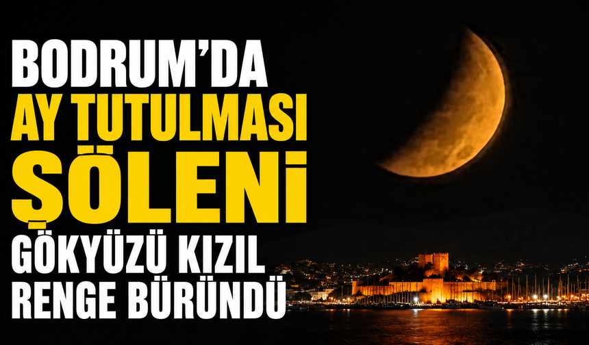 Bodrum'da Ay Tutulması şöleni "Gökyüzü Kızıl Renge Büründü"