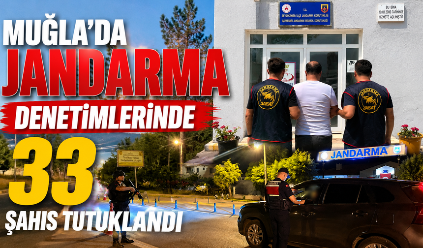 Muğla’da Jandarma denetimlerinde 33 şahıs tutuklandı