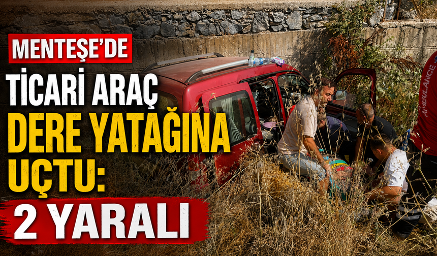 Menteşe'de ticari araç dere yatağına uçtu: 2 yaralı