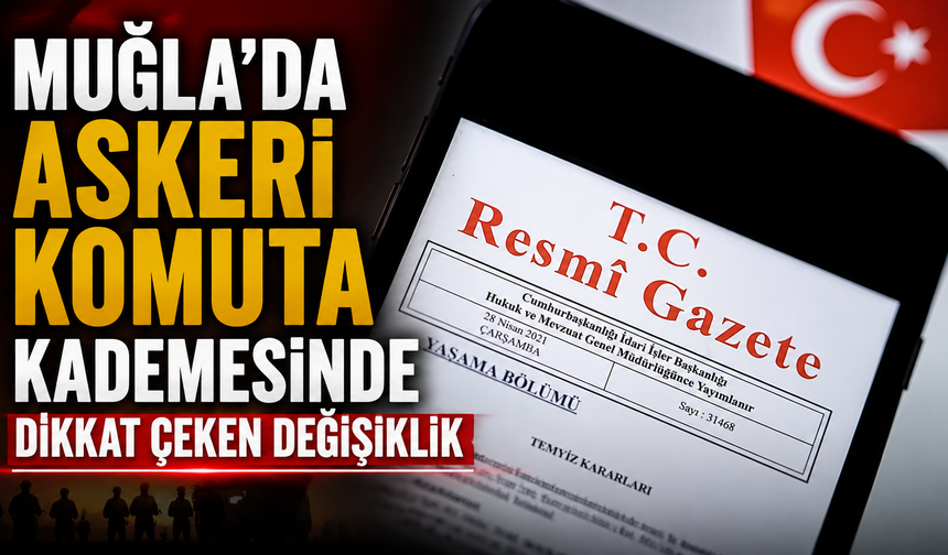 Muğla’da Askeri Komuta Kademesinde Dikkat Çeken Değişiklik