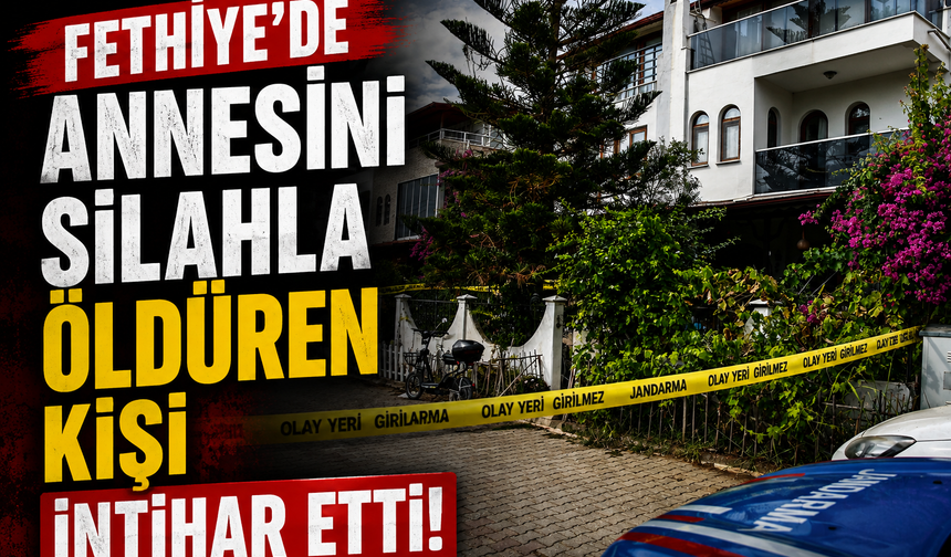 Fethiye'de annesini silahla öldüren kişi intihar etti