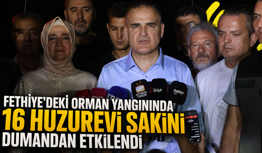 Fethiye'deki orman yangınında 16 huzurevi sakini dumandan etkilendi