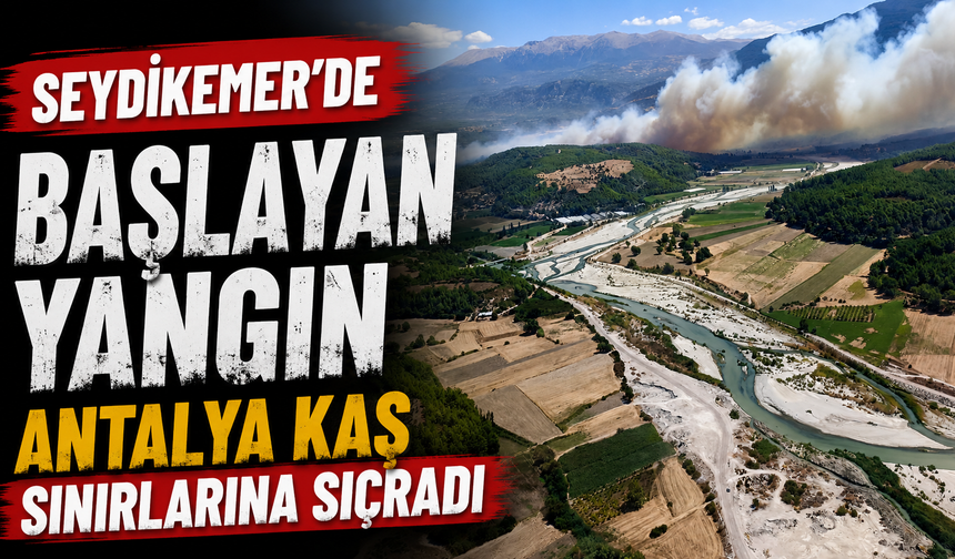 Seydikemer’de başlayan yangın Antalya Kaş sınırlarına sıçradı