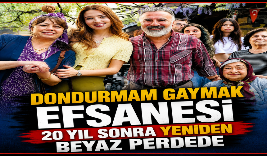Dondurmam Gaymak efsanesi 20 yıl sonra yeniden beyaz perdede