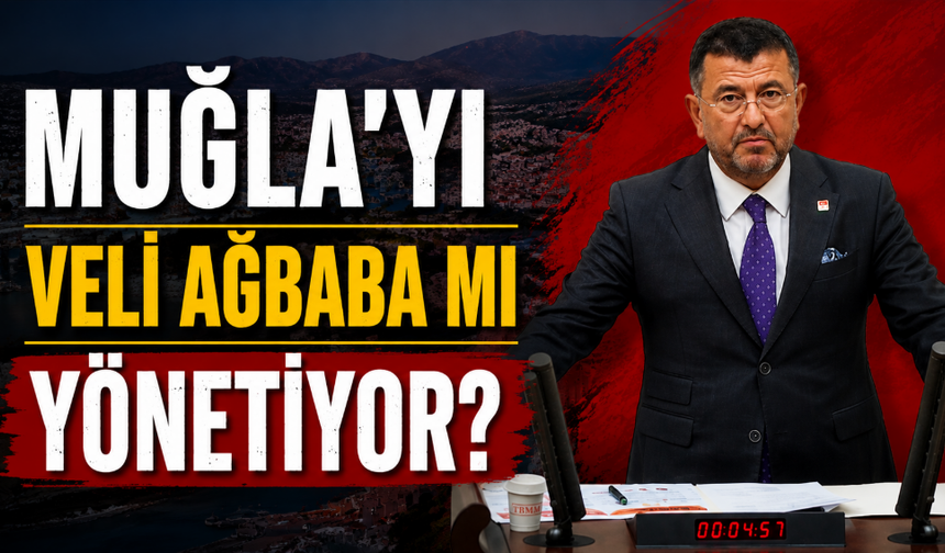 Muğla’yı Veli Ağbaba mı yönetiyor?