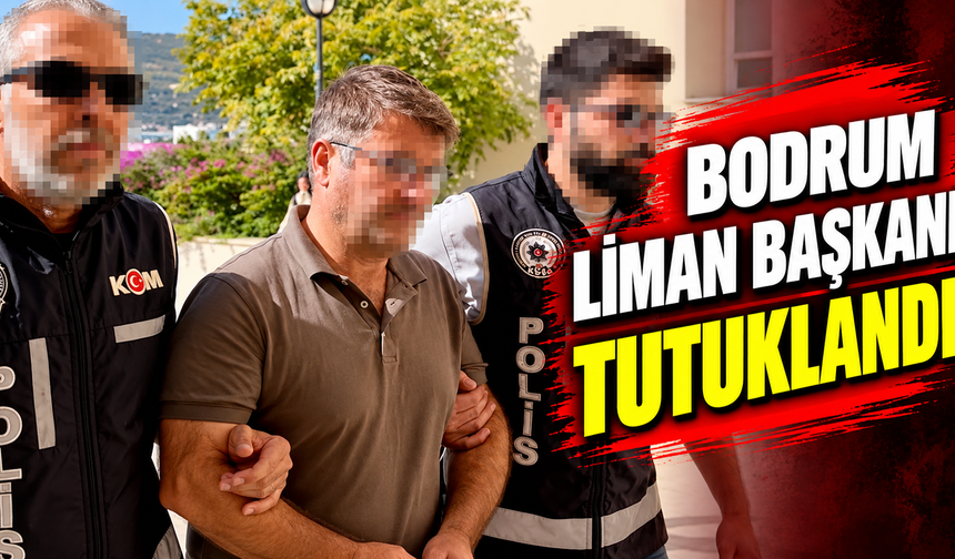 Bodrum Liman Başkanı tutuklandı