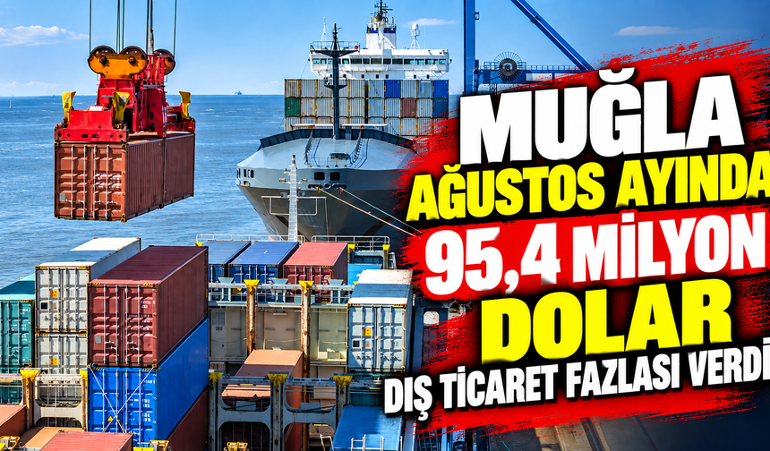 Muğla Ağustos ayında 95,4 milyon dolar dış ticaret fazlası verdi