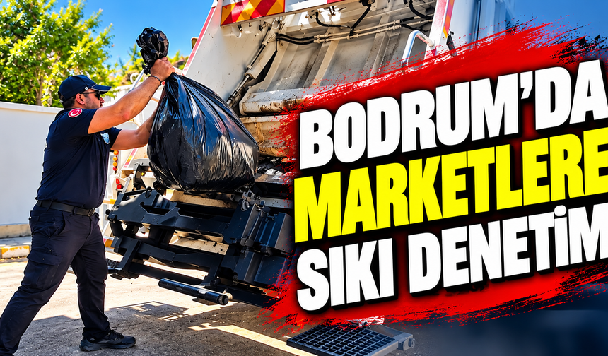 Bodrum’da marketlere sıkı denetim