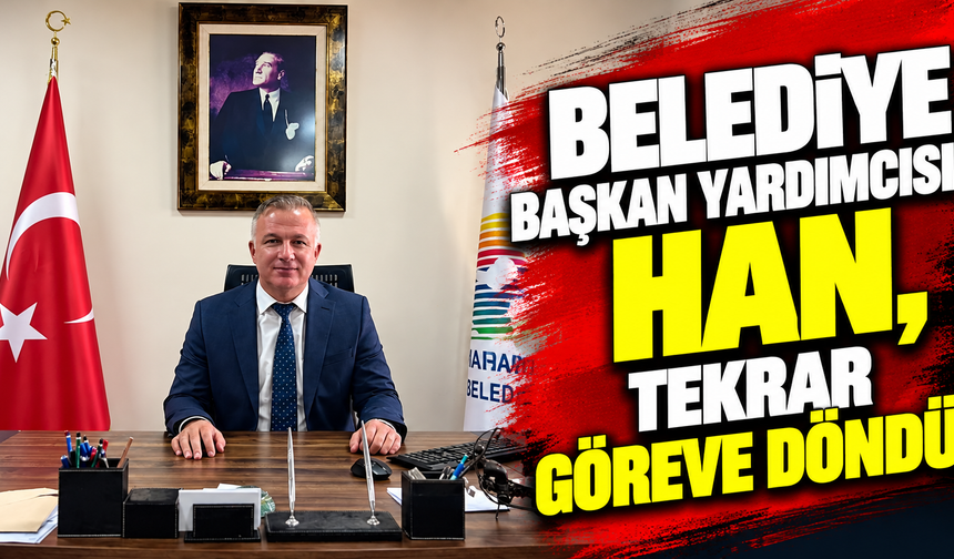 Belediye Başkan Yardımcısı Han, tekrar göreve döndü