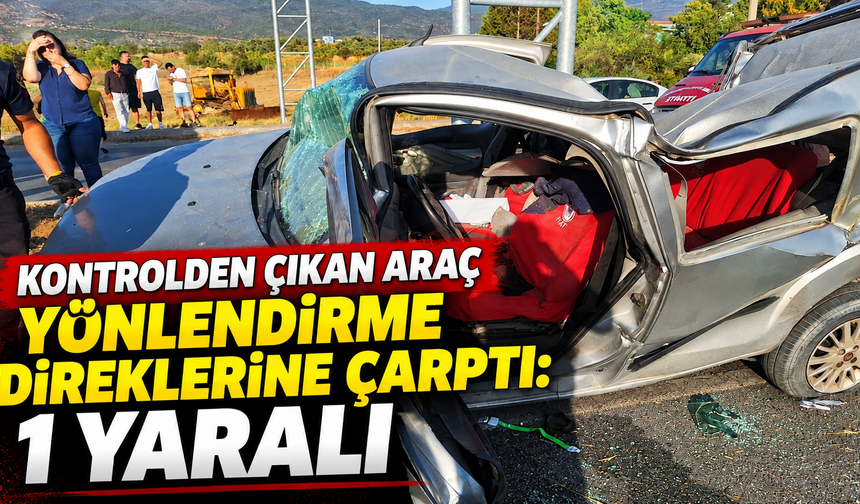 Kontrolden çıkan araç yönlendirme direklerine çarptı: 1 yaralı