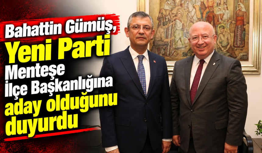 Bahattin Gümüş, Yeni Parti Menteşe İlçe Başkanlığına aday olduğunu duyurdu