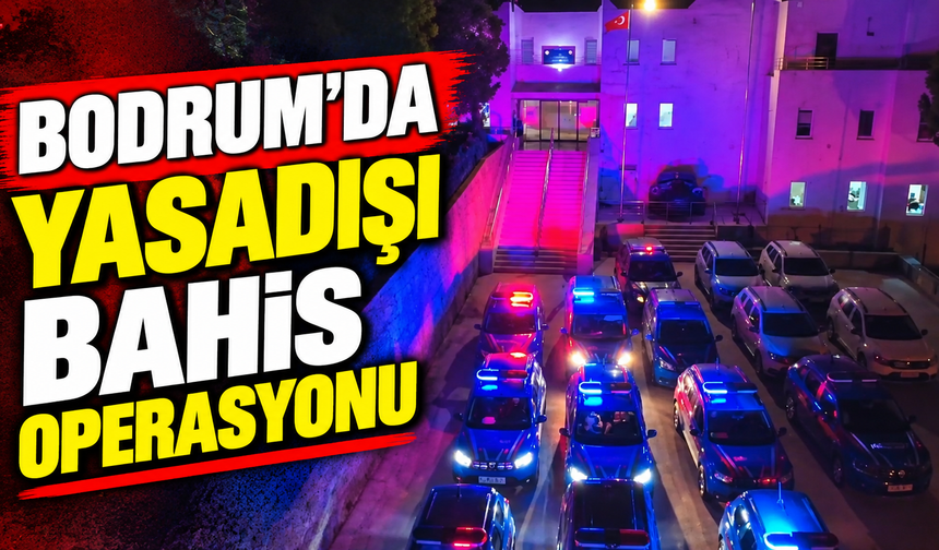 Bodrum’da yasadışı bahis operasyonu
